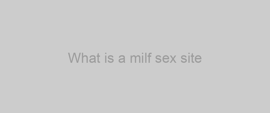 What is a milf sex site?